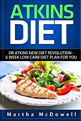 Atkins Diet: Dr. Atkins New Diet Revolution – 6 Week Low Carb Diet Plan for You (Atkins Diet Book, Low Carb Cookbook, Atkins Diet Cookbook, High Protein Cookbook, New Atkins Diet)