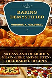 Baking Demystified: 50 Easy And Delicious Grain-Free And Gluten-Free Baking Recipes (Weight watchers) (Volume 2)