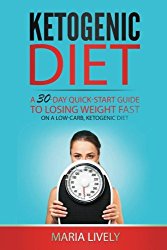 Ketogenic Diet: A 30-Day Quick-Start Guide to Losing Weight Fast: On A Low Carb, Ketogenic Diet