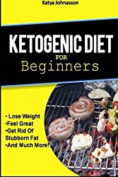 Ketogenic Diet for Beginners: How To Use A Ketogenic Diet For Weight Loss