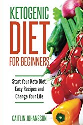 Ketogenic Diet for Beginners: Start Your Keto Diet, Easy Recipes and Change Your Life (Volume 1)