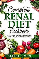 COMPLETE RENAL DIET COOKBOOK: THE OPTIMAL RECIPE BOOK TO MANAGE KIDNEY DISEASE AND AVOID DIALYSIS!